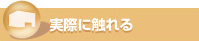 実際に触れる